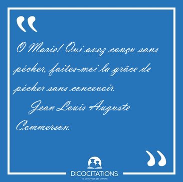 O Marie! Qui avez con�u sans p�cher, faites-moi la gr�ce de [...] - Jean Louis Auguste Commerson...