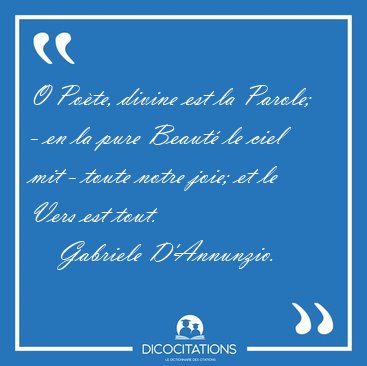 O Pote, divine est la Parole; - en la pure Beaut le ciel mit - [...] - Gabriele D'Annunzio...