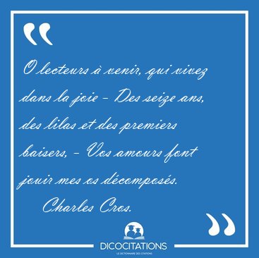 O lecteurs � venir, qui vivez dans la joie - Des seize ans, des [...] - Charles Cros...