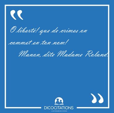 O libert! que de crimes on commet en ton [...] - Manon, dite Madame Roland...