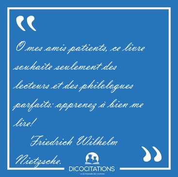 O mes amis patients, ce livre souhaite seulement des lecteurs et [...] - Friedrich Wilhelm Nietzsche...