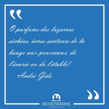 O parfums des luzernes s�ch�es, �cres senteurs de la bauge aux [...] - Andr� Gide...