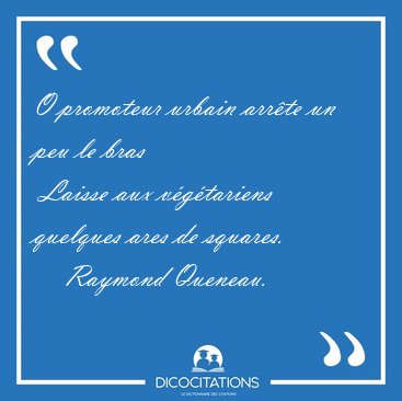 O promoteur urbain arr�te un peu le bras  Laisse aux v�g�tariens [...] - Raymond Queneau...