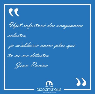 Objet infortun� des vengeances c�lestes,  je m'abhorre encor [...] - Jean Racine...