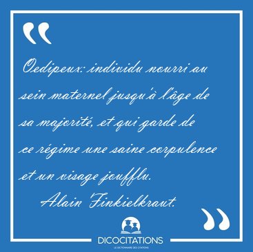 Oedipeux: individu nourri au sein maternel jusqu' l'ge de sa [...] - Alain Finkielkraut...