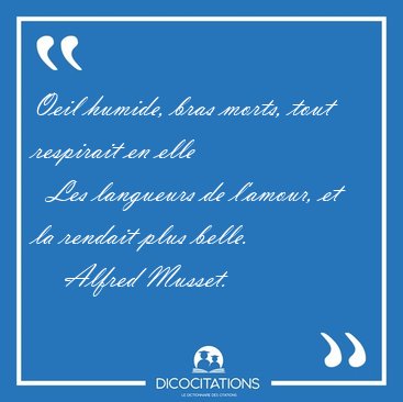 Oeil humide, bras morts, tout respirait en elle    Les langueurs [...] - Alfred Musset...