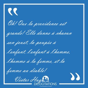 Oh! Que la providence est grande! Elle donne � chacun son jouet, [...] - Victor Hugo...