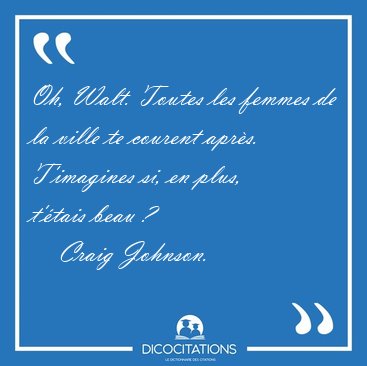 Oh, Walt. Toutes les femmes de la ville te courent apr�s. [...] - Craig Johnson...