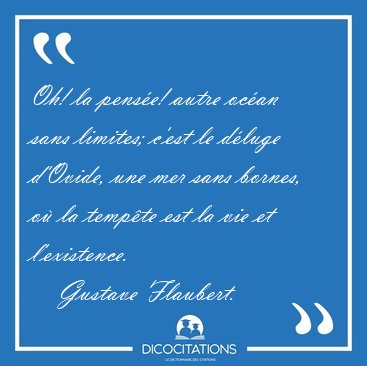 Oh! la pens�e! autre oc�an sans limites; c'est le d�luge [...] - Gustave Flaubert...