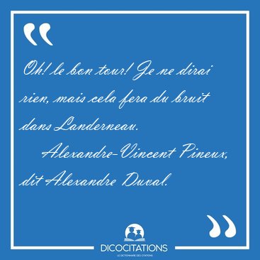 Oh! le bon tour! Je ne dirai rien, mais cela fera du bruit dans [...] - Alexandre-Vincent Pineux, dit Alexandre Duval...