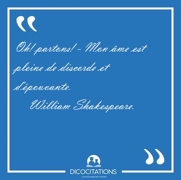 Oh! partons! - Mon �me est pleine de discorde et [...] - William Shakespeare...