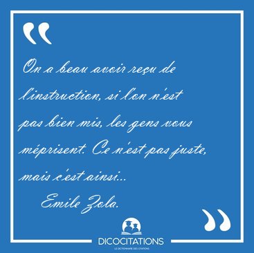 On a beau avoir reu de l'instruction, si l'on n'est pas bien [...] - Emile Zola...