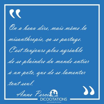 On a beau dire, mais m�me la misanthropie, �a se partage. C�est [...] - Anne Percin...