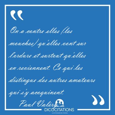 On a contre elles (les mouches) qu'elles vont sur l'ordure et [...] - Paul Valry...