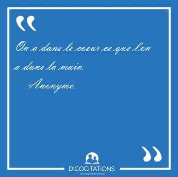 On a dans le coeur ce que l'on a dans la [...] - Anonyme...