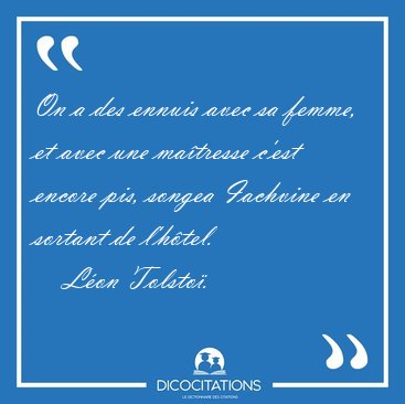On a des ennuis avec sa femme, et avec une ma�tresse c'est [...] - L�on Tolsto�...