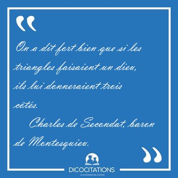 On a dit fort bien que si les triangles faisaient un dieu, ils [...] - Charles de Secondat, baron de Montesquieu...