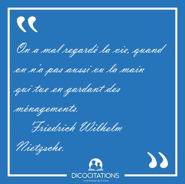 On a mal regard� la vie, quand on n'a pas aussi vu la main qui [...] - Friedrich Wilhelm Nietzsche...