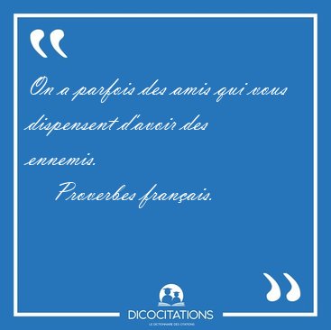 On a parfois des amis qui vous dispensent d'avoir des [...] - Proverbes franais...
