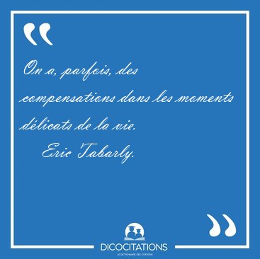 On a, parfois, des compensations dans les moments d�licats de la [...] - Eric Tabarly...