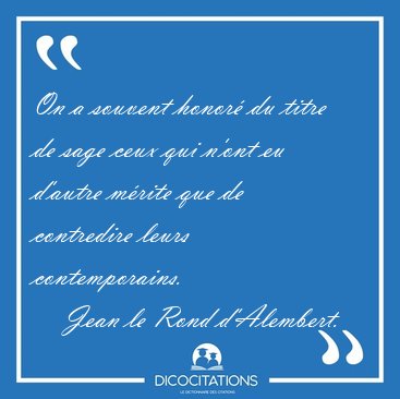 On a souvent honor du titre de sage ceux qui n'ont eu d'autre [...] - Jean le Rond d'Alembert...