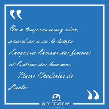 On a toujours assez vcu, quand on a eu le temps d'acqurir [...] - Pierre Choderlos de Laclos...