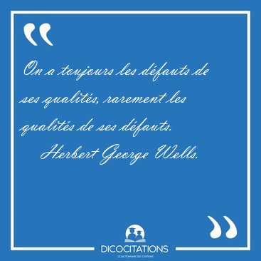 On a toujours les dfauts de ses qualits, rarement les qualits [...] - Herbert George Wells...