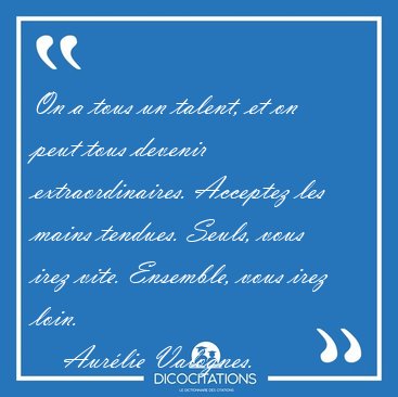 On a tous un talent, et on peut tous devenir extraordinaires. [...] - Aurlie Valognes...