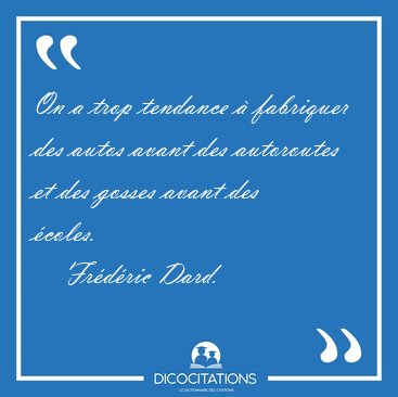 On a trop tendance � fabriquer des autos avant des autoroutes et [...] - Fr�d�ric Dard...