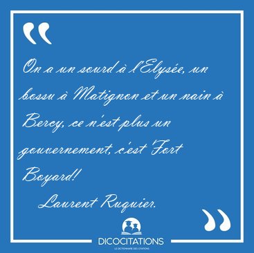 On a un sourd � l'Elys�e, un bossu � Matignon et un nain � [...] - Laurent Ruquier...