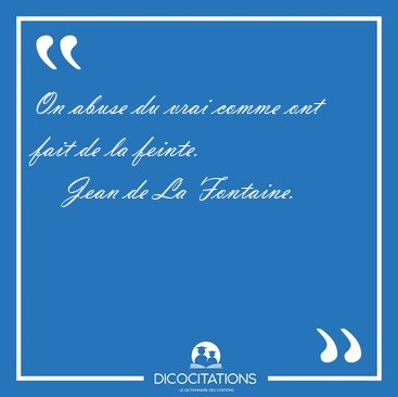 On abuse du vrai comme ont fait de la [...] - Jean de La Fontaine...