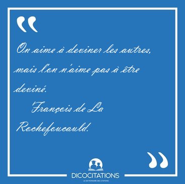 On aime  deviner les autres, mais l'on n'aime pas  tre [...] - Franois de La Rochefoucauld...