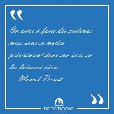 On aime � faire des victimes, mais sans se mettre pr�cis�ment [...] - Marcel Proust...