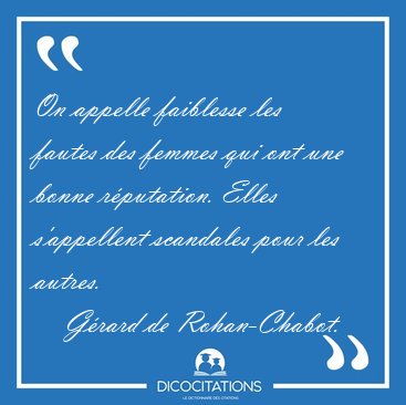 On appelle faiblesse les fautes des femmes qui ont une bonne [...] - Grard de Rohan-Chabot...