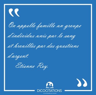 On appelle famille un groupe d'individus unis par le sang et [...] - Etienne Rey...
