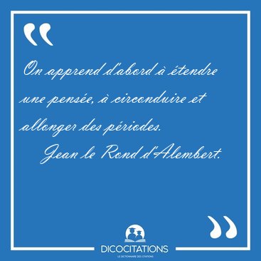 On apprend d'abord  tendre une pense,  circonduire et [...] - Jean le Rond d'Alembert...