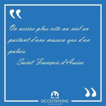 On arrive plus vite au ciel en partant d'une masure que d'un [...] - Saint Fran�ois d'Assise...