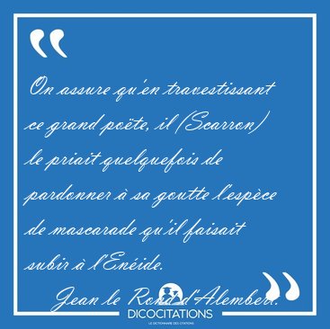 On assure qu'en travestissant ce grand pote, il (Scarron) le [...] - Jean le Rond d'Alembert...