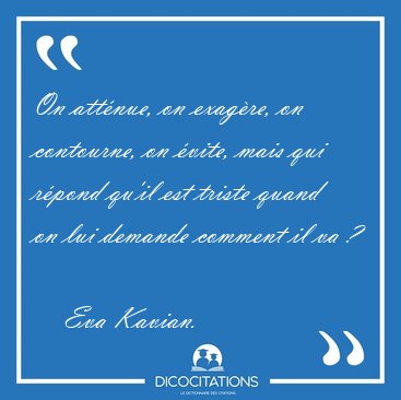 On att�nue, on exag�re, on contourne, on �vite, mais qui r�pond [...] - Eva Kavian...
