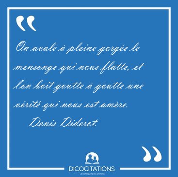 On avale � pleine gorg�e le mensonge qui nous flatte, et l'on [...] - Denis Diderot...