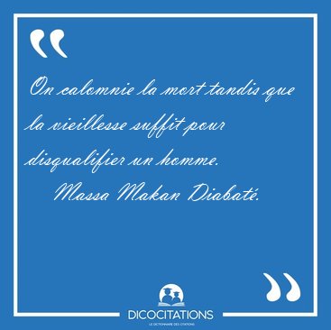 On calomnie la mort tandis que la vieillesse suffit pour [...] - Massa Makan Diabat�...