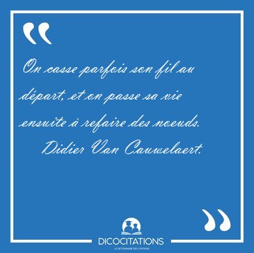 On casse parfois son fil au dpart, et on passe sa vie ensuite  [...] - Didier Van Cauwelaert...
