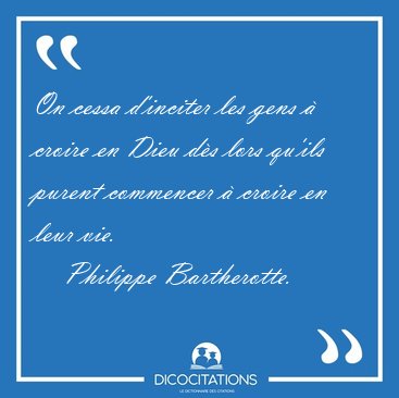 On cessa d'inciter les gens  croire en Dieu ds lors qu'ils [...] - Philippe Bartherotte...