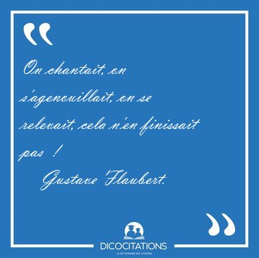 On chantait, on s'agenouillait, on se relevait, cela n'en [...] - Gustave Flaubert...