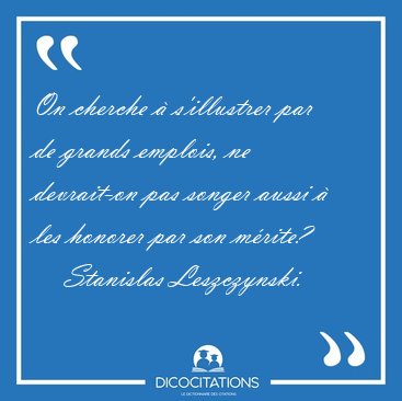 On cherche  s'illustrer par de grands emplois, ne devrait-on [...] - Stanislas Leszczynski...