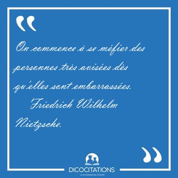 On commence � se m�fier des personnes tr�s avis�es d�s qu'elles [...] - Friedrich Wilhelm Nietzsche...