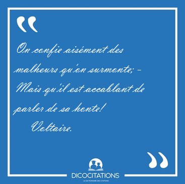 On confie ais�ment des malheurs qu'on surmonte; - Mais qu'il est [...] - Voltaire...