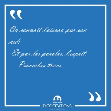 On conna�t l'oiseau par son nid;  Et par les paroles, [...] - Proverbes turcs...