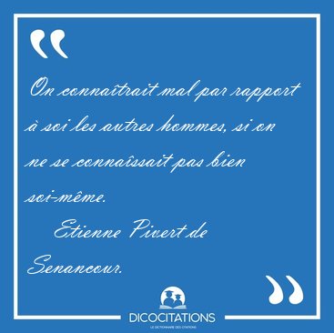 On connatrait mal par rapport  soi les autres hommes, si on ne [...] - Etienne Pivert de Senancour...