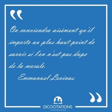 On conviendra ais�ment qu'il importe au plus haut point de [...] - Emmanuel Levinas...